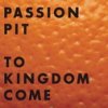 Passion Pit - To Kingdom Come